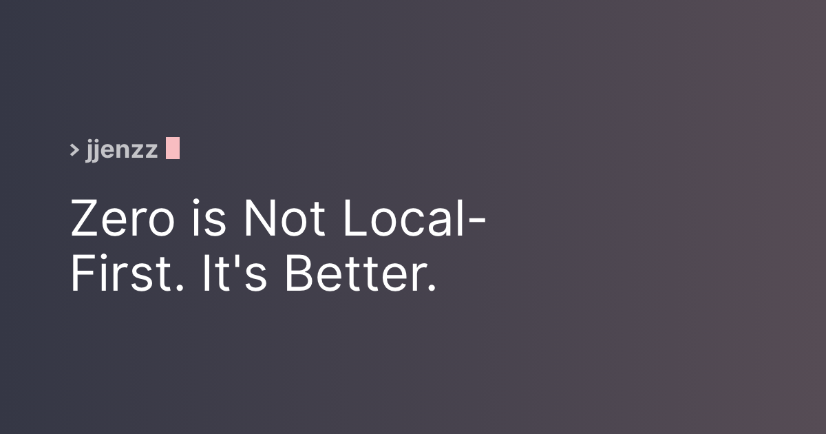 https://jjenzz.com/zero-is-not-local-first-its-better/ social preview image
